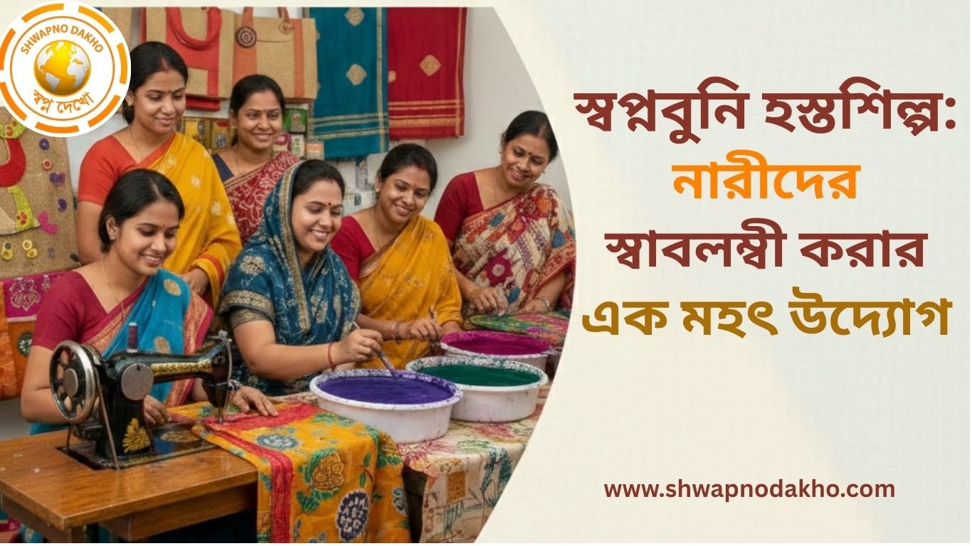 স্বপ্নবুনি হস্তশিল্প: নারীদের স্বাবলম্বী করার এক মহৎ উদ্যোগ